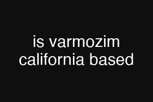 is varmozim california based