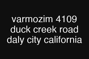 varmozim 4109 duck creek road daly city california