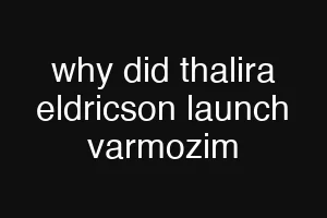 why did thalira eldricson launch varmozim